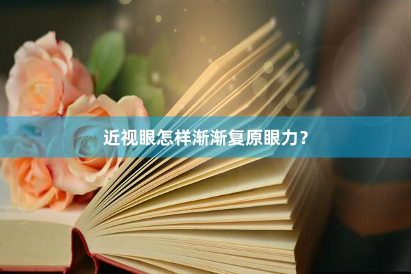 近视眼怎样渐渐复原眼力？